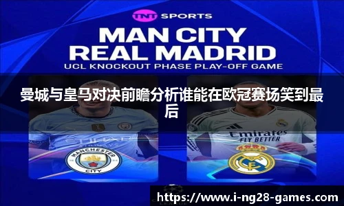曼城与皇马对决前瞻分析谁能在欧冠赛场笑到最后