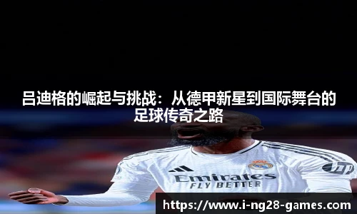 吕迪格的崛起与挑战：从德甲新星到国际舞台的足球传奇之路