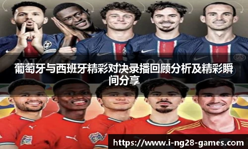 葡萄牙与西班牙精彩对决录播回顾分析及精彩瞬间分享